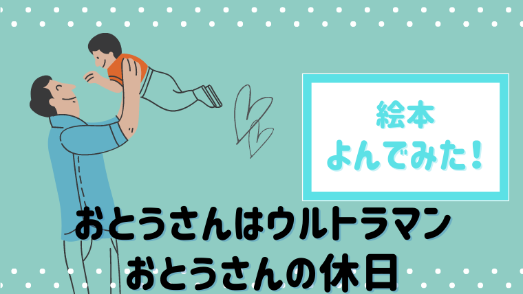 子育てパパの共感を呼ぶ おとうさんはウルトラマンおとうさんの休日 読んだあらすじと感想 絵本サンタ